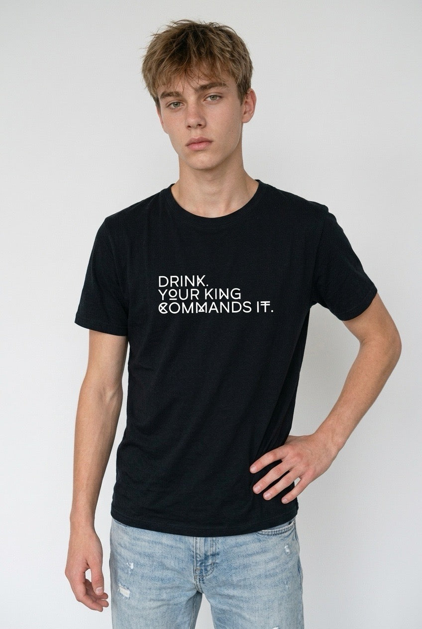 DRINK. YOUR KING COMMANDS IT