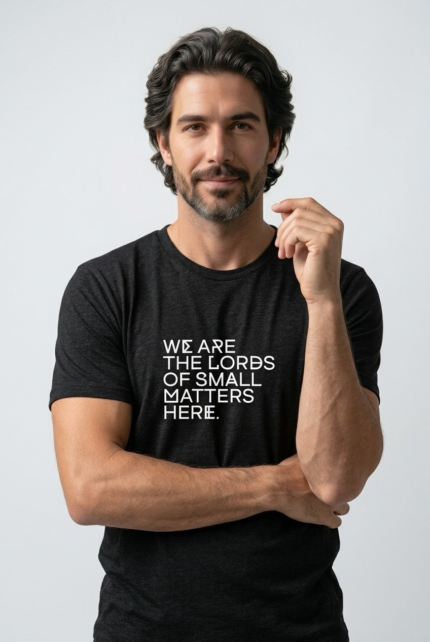 WE ARE THE LORDS OF SMALL MATTERS HERE