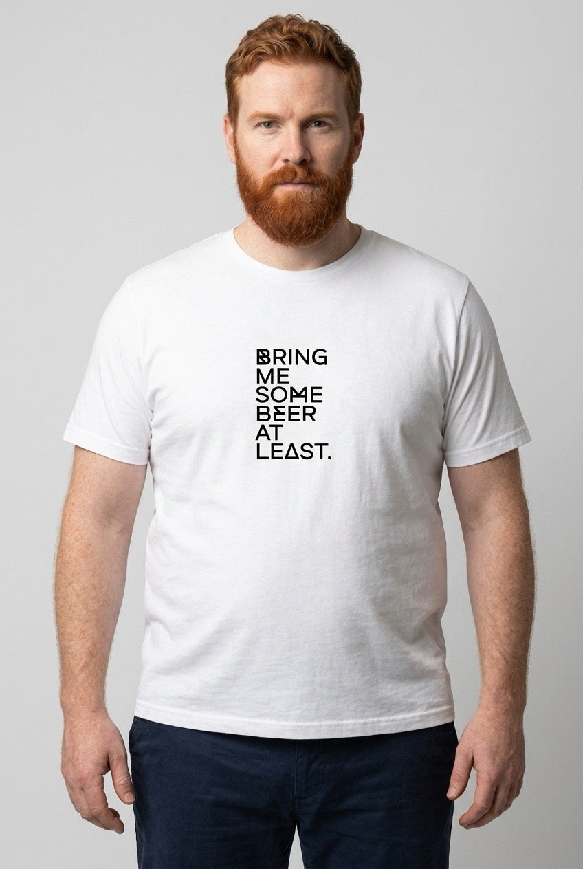 BRING ME SOME BEER AT LEAST