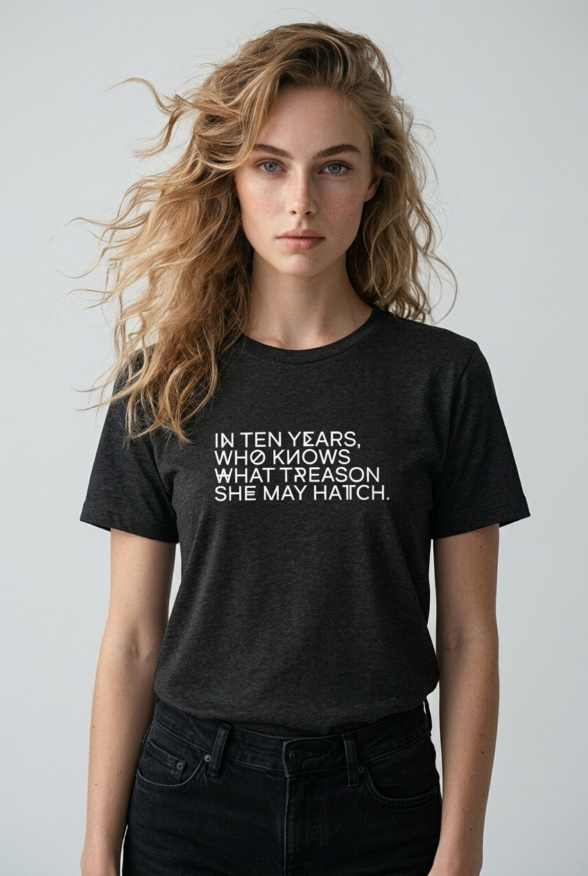 IN TEN YEARS, WHO KNOWS WHAT TREASON