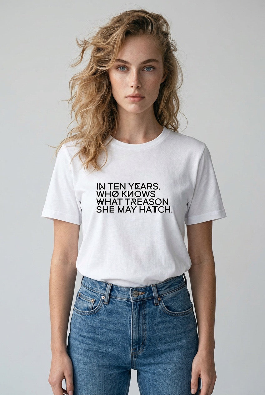 IN TEN YEARS WHO KNOWS WHAT TREASON