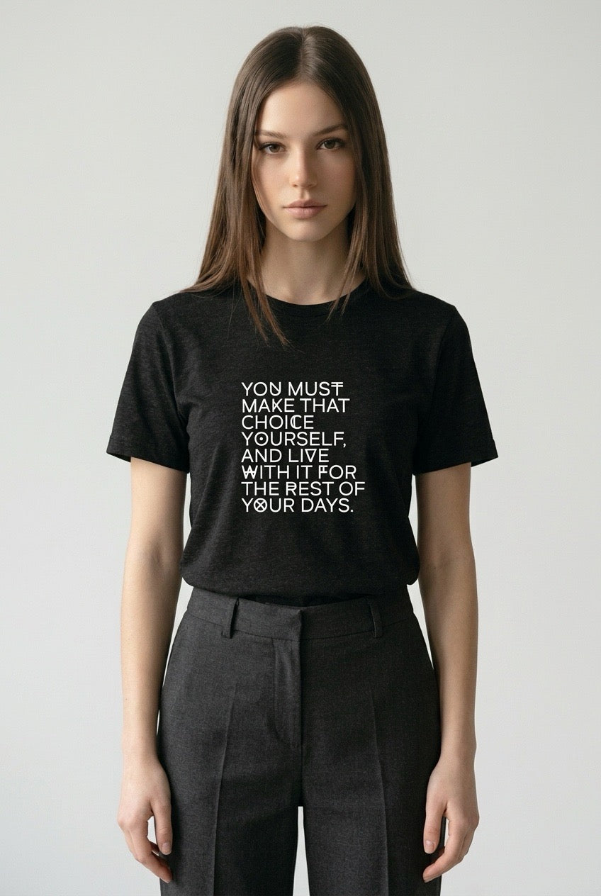YOU MUST MAKE THAT CHOICE YOURSELF