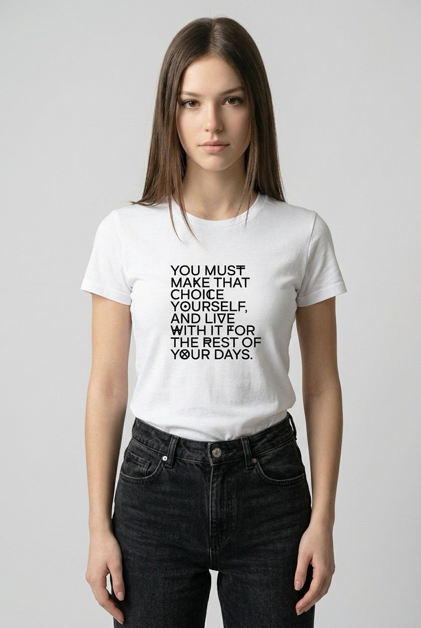 YOU MUST MAKE THAT CHOICE YOURSELF