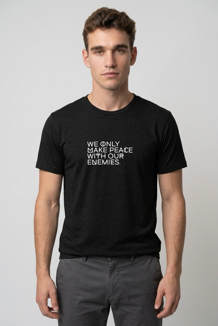 WE ONLY MAKE PEACE WITH OUR ENEMIES