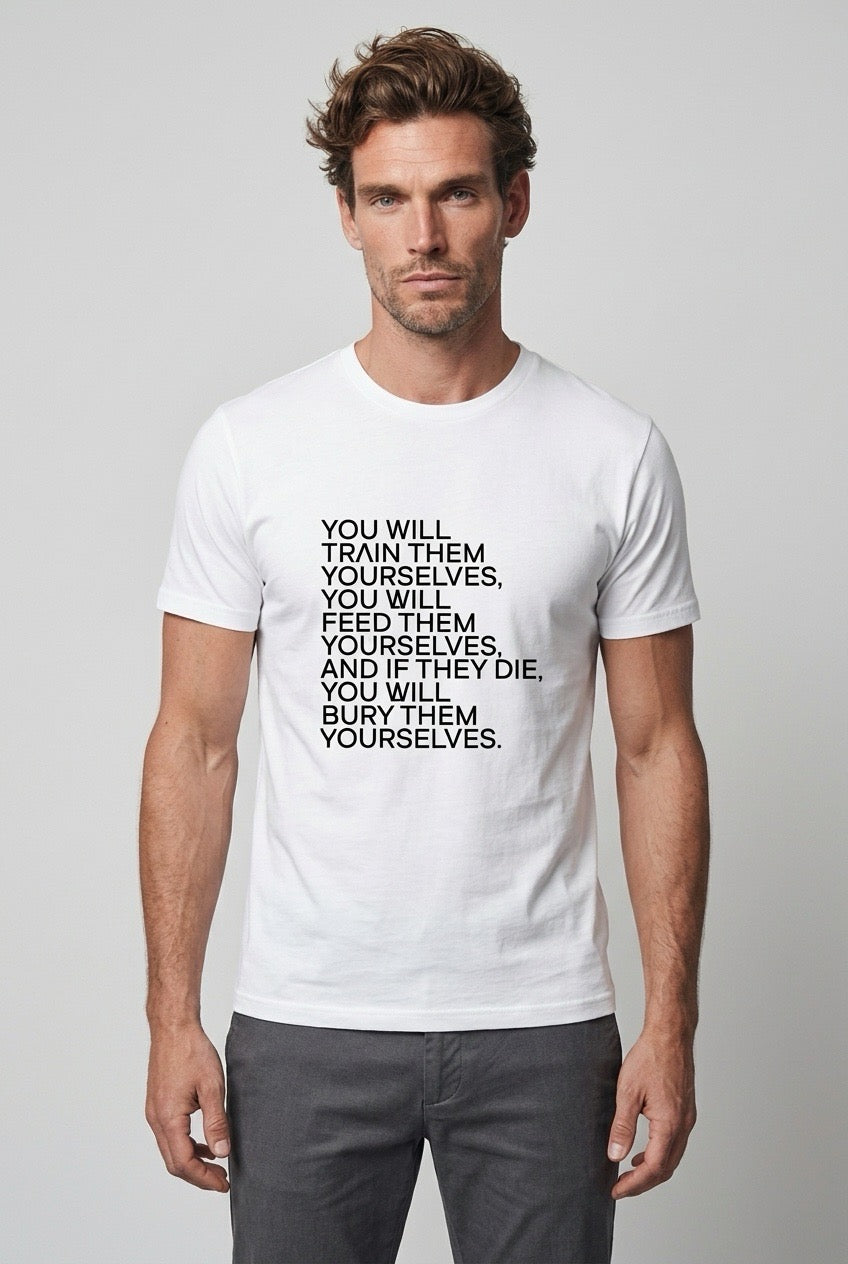 YOU WILL TRAIN THEM YOURSELVES, YOU WILL FEED THEM YOURSELVES,
